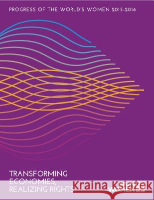 Progress of the World's Women: Transforming Economies, Realizing Rights: 2015-2016 United Nations Entity for Gender Equalit   9781632140159 UNIFEM