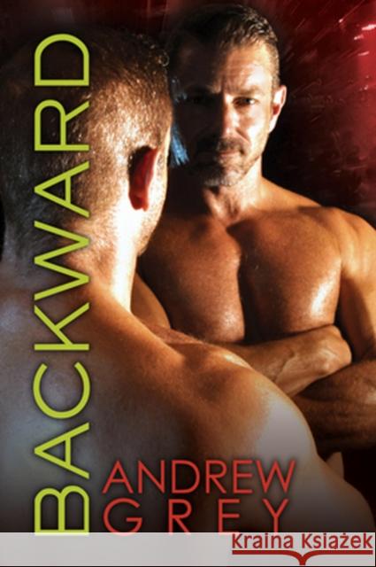 Backward Andrew Grey 9781632165350 Dreamspinner Press