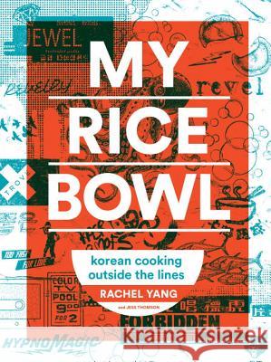 My Rice Bowl: Korean Cooking Outside the Lines Rachel Yang Jess Thomson 9781632170781 Sasquatch Books