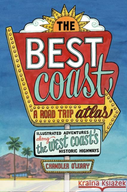 The Best Coast: A Road Trip Atlas: Illustrated Adventures Along the West Coasts Historic Highways (Travel Guide to Washington, Oregon, California & Pc O'Leary, Chandler 9781632171740 Sasquatch Books