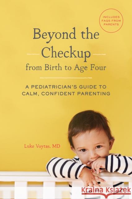 Beyond the Checkup from Birth to Age Four: A Pediatrician's Guide to Calm, Confident Parenting Luke Voytas 9781632171979 Sasquatch Books