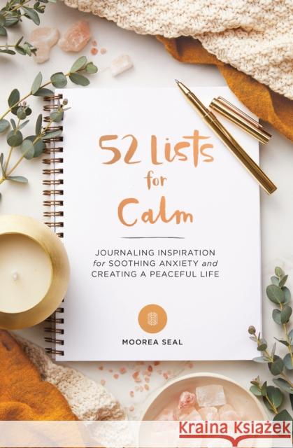 52 Lists for Calm: Journaling Inspiration for Soothing Anxiety and Creating a Peaceful Life Moorea Seal 9781632172853 Sasquatch Books