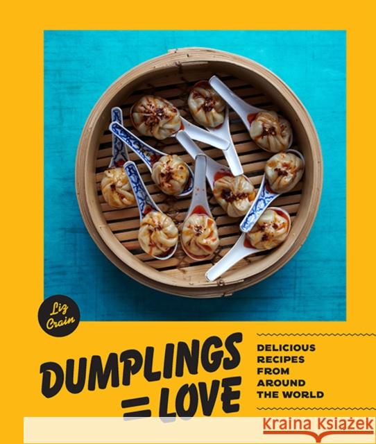 Dumplings = Love: 40 Innovative Recipes From Around the World Liz Crain 9781632172969 Sasquatch Books