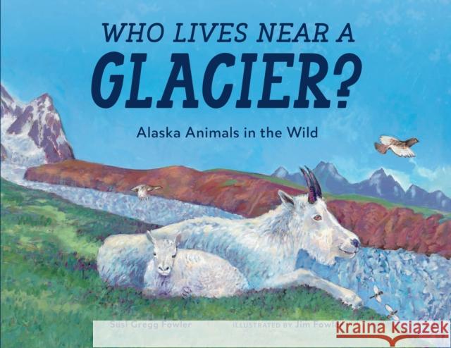 Who Lives near a Glacier?: Alaska Animals in the Wild  9781632173034 Little Bigfoot