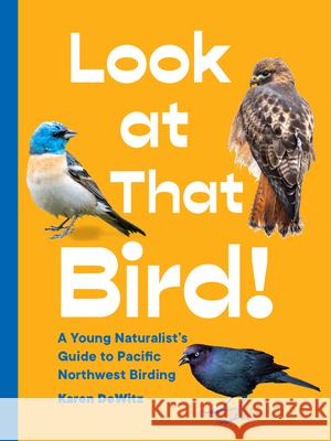 Look at That Bird!: A Young Naturalist's Guide to Pacific Northwest Birding Karen Dewitz 9781632173171 Little Bigfoot