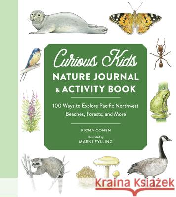 Curious Kids Nature Journal: 100 Ways to Explore the Outdoor Wonders of the Pacific Northwest Cohen, Fiona 9781632173843 Little Bigfoot