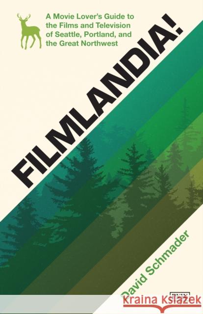 Filmlandia!: A Movie Lover's Guide to the Films and Television of Seattle, Portland, and the Great Northwest David Schmader 9781632174253 Sasquatch Books