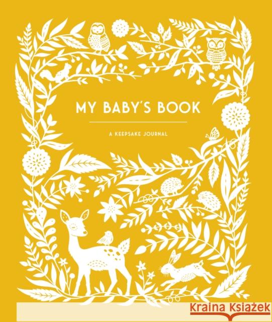 My Baby's Book: A Keepsake Journal for Parents to Preserve Memories, Moments & Milestones (Keepsake Legacy Journals) Anne Phyfe Palmer 9781632174536 Sasquatch Books