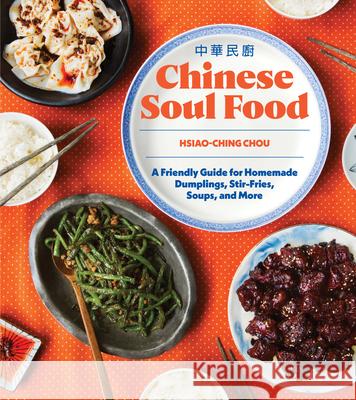 Chinese Soul Food: A Friendly Guide for Homemade Dumplings, Stir-Fries, Soups, and More Chou, Hsiao-Ching 9781632174550