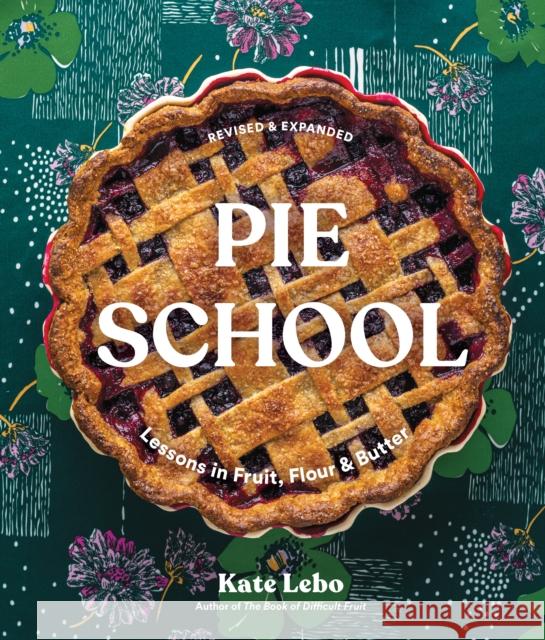 Pie School: Lessons in Fruit, Flour & Butter Kate Lebo 9781632174673 Blue Star Press