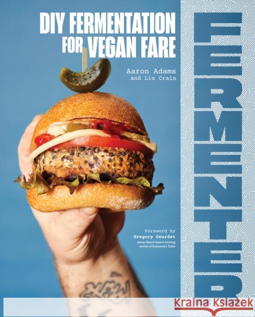 Fermenter: DIY Fermentation for Vegan Fare, Including Recipes for Krauts, Pickles, Koji, Tempeh, Nut- & Seed-Based Cheeses, Fermented Beverages & What to Do with Them Liz Crain 9781632174710