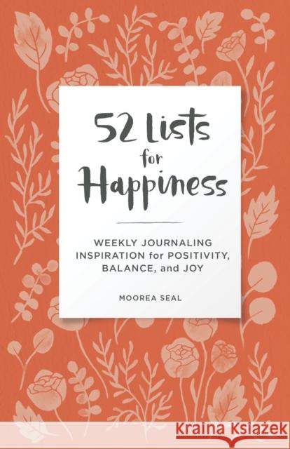 52 Lists for Happiness Floral Pattern: Weekly Journaling Inspiration for Positivity, Balance, and Joy (A Guided Self-Ca re Journal with Prompts, Photos, and Illustrations) Moorea Seal 9781632174758