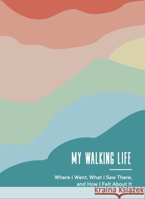 My Walking Life: Where I Went, What I Saw Along the Way, and How I Felt (A Walking Journal) Spruce Books 9781632174833 Blue Star Press