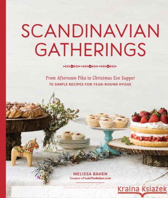 Scandinavian Gatherings: From Afternoon Fika to Christmas Eve Supper: 70 Simple Recipes for Year-Round Hy gge Bahen, Melissa 9781632174994 Sasquatch Books