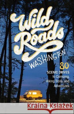 Wild Roads Washington, 2nd Edition: 80 Scenic Drives to Camping, Hiking Trails, and Adventures Seabury Blair 9781632175106 Sasquatch Books