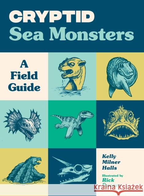 Cryptid Sea Monsters: A Field Guide to 50 Fascinating Beasts Kelly Milner Halls 9781632175168