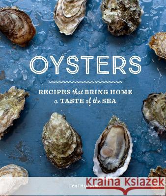 Oysters: Recipes That Bring Home a Taste of the Sea Cynthia Nims 9781632175250 Sasquatch Books
