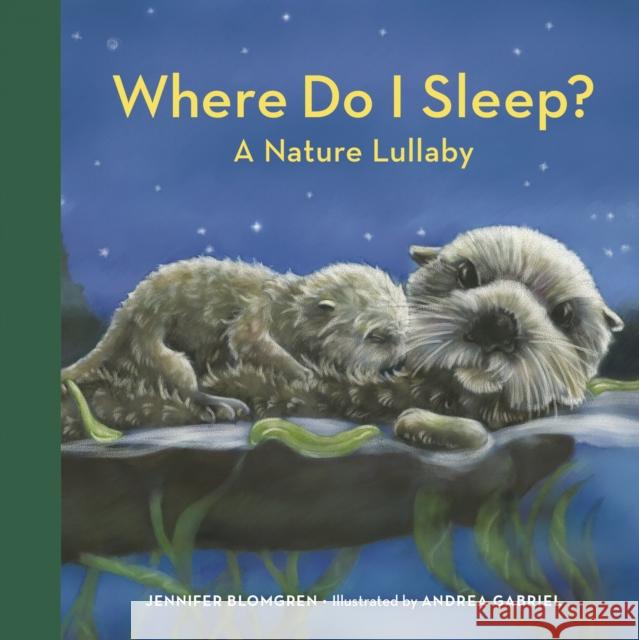 Where Do I Sleep?: A Nature Lullaby Jennifer Blomgren 9781632175311 