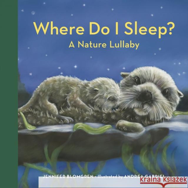 Where Do I Sleep?: A Nature Lullaby Jennifer Blomgren 9781632175311