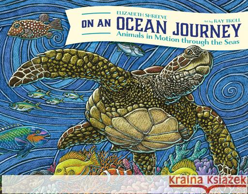 On an Ocean Journey: Animals in Motion Through the Seas Elizabeth Shreeve Ray Troll 9781632175397
