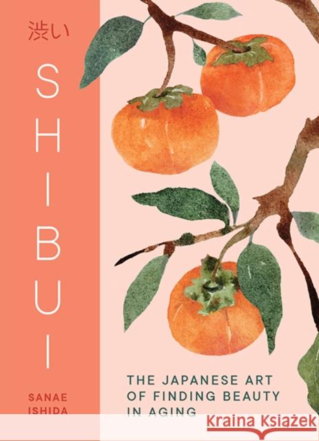 Shibui: The Japanese Art of Finding Beauty in Aging Sanae Ishida 9781632175755 Sasquatch Books