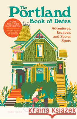 Portland Book of Dates 2nd Edition: Adventures, Escapes, and Secret Spots Eden Dawn Ashod Simonian 9781632175878 Sasquatch Books