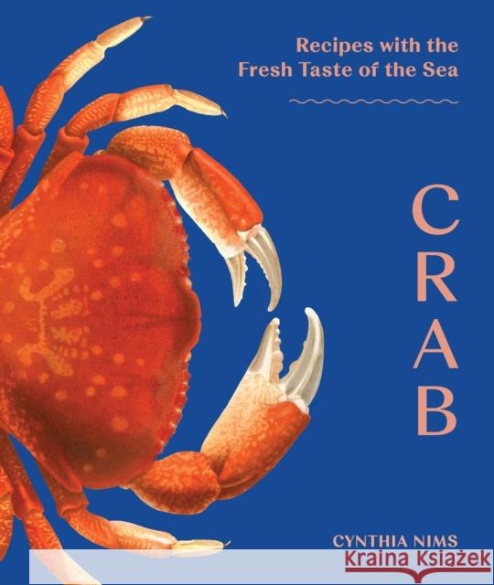 Crab: Recipes with the Fresh Taste of the Sea Cynthia Nims 9781632176516 Sasquatch Books