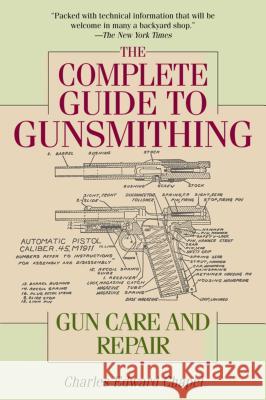 The Complete Guide to Gunsmithing: Gun Care and Repair Charles Edward Chapel 9781632202697 Skyhorse Publishing
