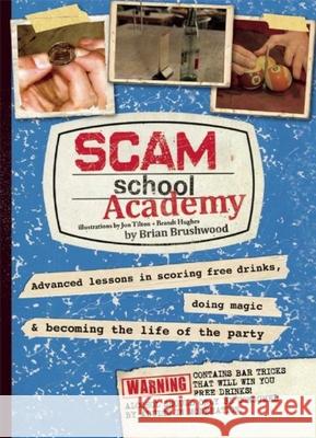 Scam School Academy: Advanced Lessons in Scoring Free Drinks, Doing Magic, and Becoming the Life of the Party Brian Brushwood 9781632206565 Skyhorse Publishing
