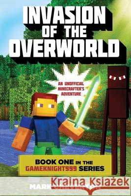 Invasion of the Overworld: Book One in the Gameknight999 Series: An Unofficial Minecrafters Adventure Cheverton, Mark 9781632207111 Sky Pony Press