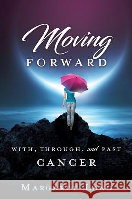 Moving Forward: With, Through, and Past Cancer Margaret Lang 9781632210265