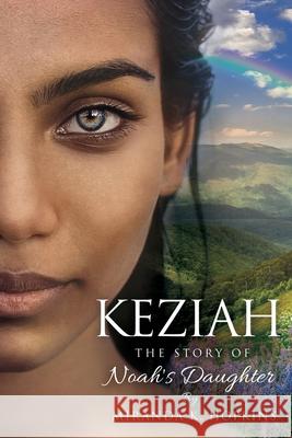 Keziah: The Story of Noah's Daughter Miranda K. Hopkins 9781632210760 Xulon Press