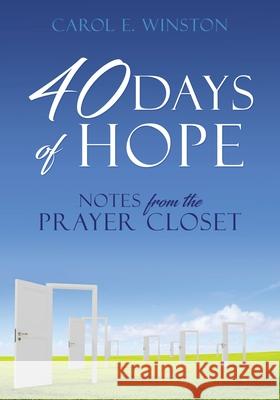 40 Days of Hope: Notes from the Prayer Closet Carol E Winston 9781632211026 Xulon Press