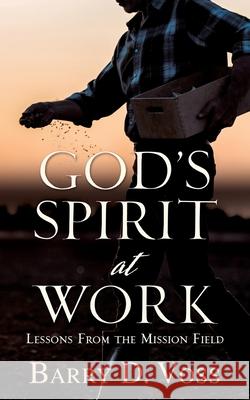 God's Spirit at Work: Lessons From the Mission Field Barry D. Voss 9781632211071 Xulon Press