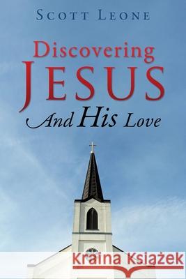 Discovering Jesus And His Love Scott Leone 9781632211095 Xulon Press