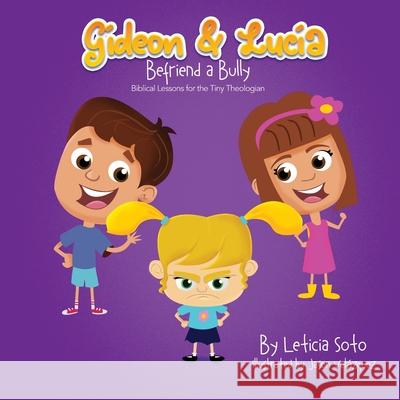 Gideon and Lucia Befriend a Bully: Biblical Lessons for the Tiny Theologian Leticia Soto 9781632211118