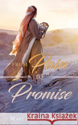 From Pain to Promise Mary Francess Froese 9781632211453 Xulon Press