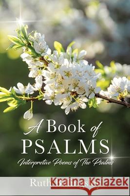 A Book of Psalms: Interpretive Poems of the Psalms Ruth Billingsley 9781632211644 Xulon Press