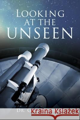 Looking At The Unseen Dr Gale Newman 9781632212818 Xulon Press