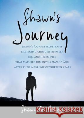 Shawn Journey: Shawn's Journey illustrates the rigid dichotomy between him and his ex-wife that matured him into a man of God after their marriage of thirteen years Shawn D Askew 9781632212962 Xulon Press