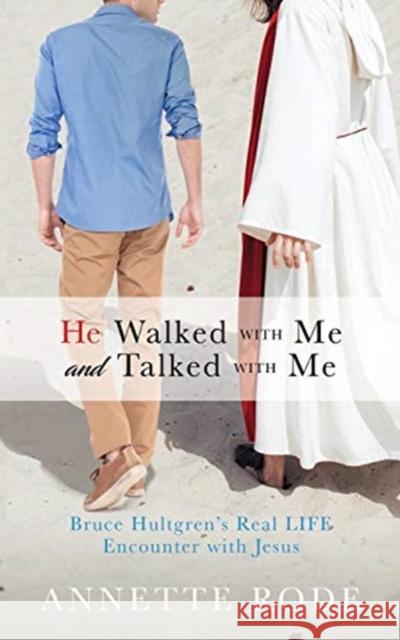 He Walked with Me and Talked with Me: Bruce Hultgren's Real LIFE Encounter with Jesus Annette Rode 9781632213006 Xulon Press