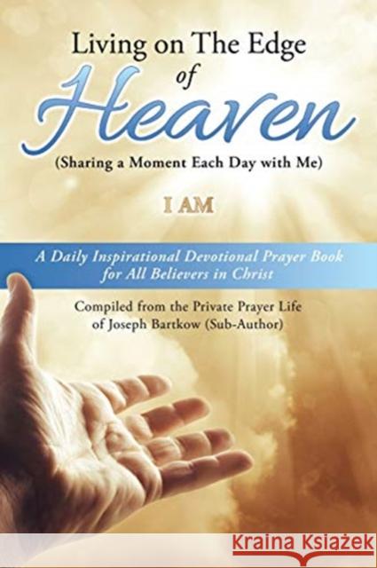 Living on The Edge of Heaven (Sharing a moment each day with me): A Daily Inspirational Devotional Prayer Book for All Believers in Christ Compiled from the private prayer life of Joseph Bartkow (Sub- I Am 9781632213020 Xulon Press