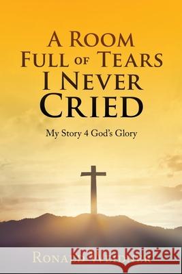 A Room Full of Tears I Never Cried Ronald Weidner 9781632213044