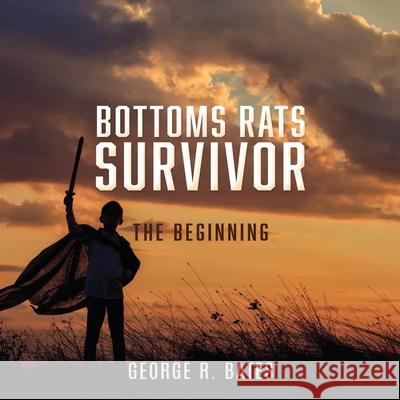 Bottoms Rats Survivor: The Beginning George R Bates 9781632213518 Xulon Press