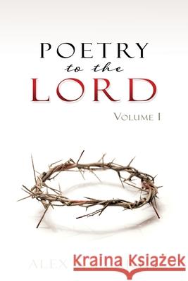 Poetry to the LORD: Volume 1 Alex X Clarke 9781632213600