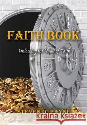 Faith Book: Bible answers to unlock the vault of faith Steven O Payne 9781632213938