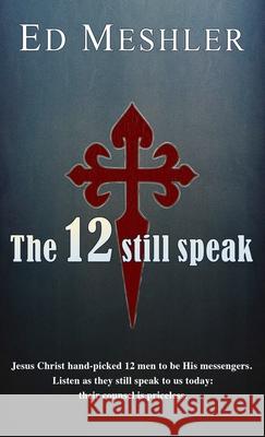 The 12 Still Speak Ed Meshler 9781632214232 Xulon Press