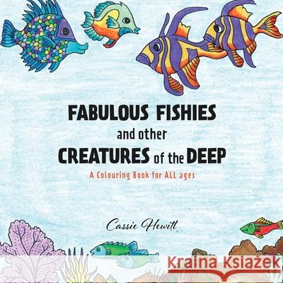 FABULOUS FISHIES and other CREATURES of the DEEP: A Colouring Book for ALL ages Cassie Hewitt 9781632215086 Xulon Press