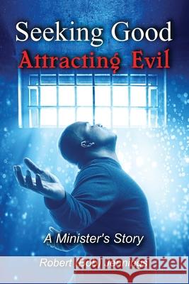 Seeking Good - Attracting Evil Robert (bob) Jennings 9781632215369