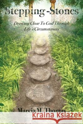 Stepping-Stones: Drawing Close to God Through Life's Circumstances Marcia M. Thomas 9781632215420